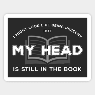 I Might Look Like Being Present - But My Head is Still in The Book Sticker